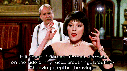 Madeline Kahn in CLUE explaining her rage, "flames on the side of my face...."