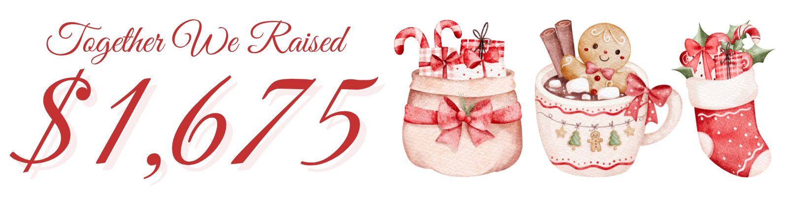 Text reads "Together We Raised $1,675." The image shows a Christmas bag with gifts and candy canes, a mug with marshmallows and a gingerbread cookie, and a red stocking filled with gifts and holly.